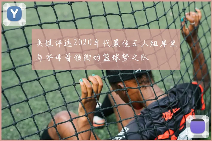 美媒评选2020年代最佳五人组库里与字母哥领衔的篮球梦之队