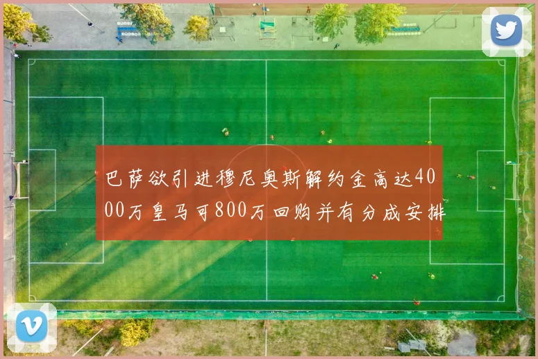 巴萨欲引进穆尼奥斯解约金高达4000万皇马可800万回购并有分成安排